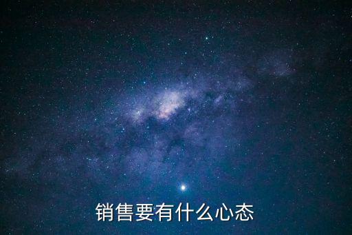 銷售心態(tài)，銷售要有什么心態(tài)