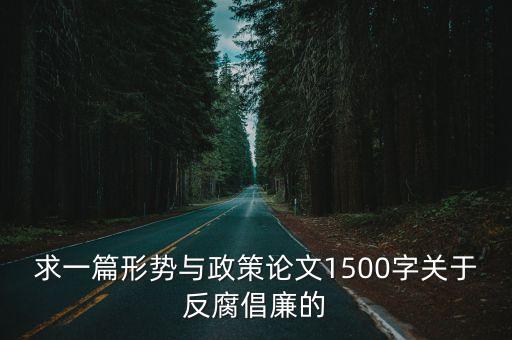 求一篇形勢與政策論文1500字關于反腐倡廉的