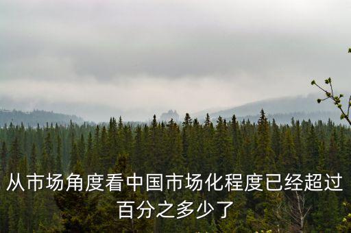 從市場角度看中國市場化程度已經超過百分之多少了