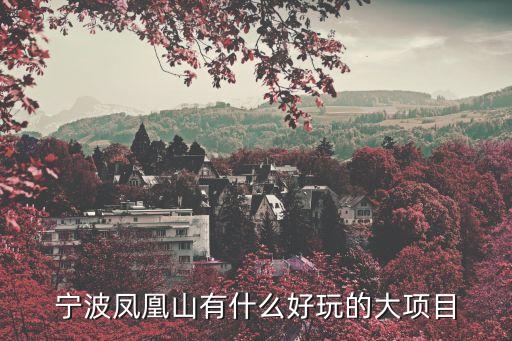 寧波鳳凰山有什么好玩的大項目