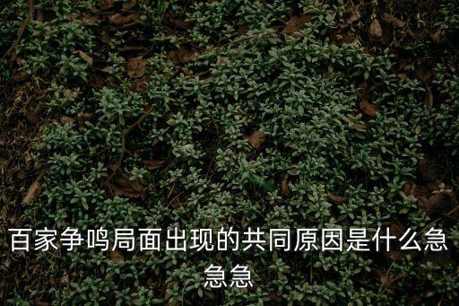 百家爭鳴出現(xiàn)的原因，春秋戰(zhàn)國時期為什么會出現(xiàn)百家爭鳴的局面