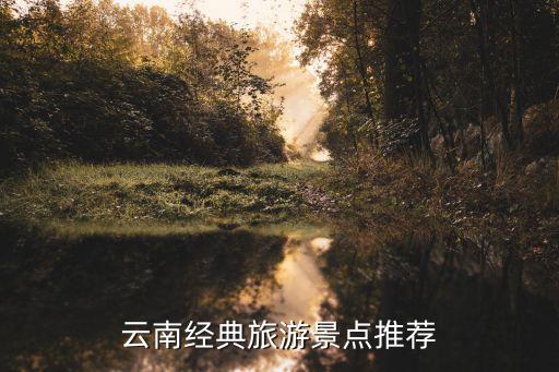 云南經典旅游景點推薦
