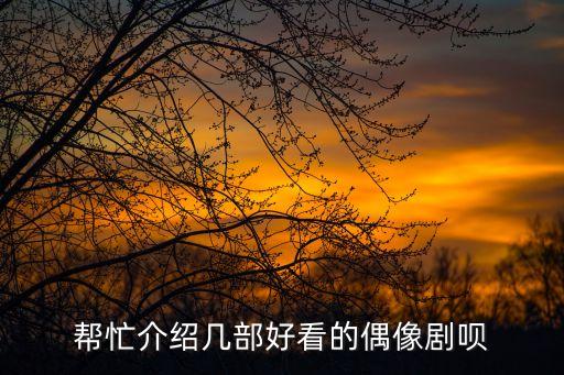 偶像劇推薦，幫忙介紹幾部好看的偶像劇唄