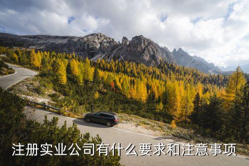 實業公司注冊要求，注冊實業公司有什么要求和注意事項