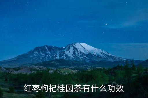 紅棗桂圓枸杞茶的功效，紅棗枸杞桂圓茶有什么功效