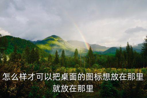 電腦桌面圖標怎么隨意擺放，怎么樣才可以把桌面的圖標想放在那里就放在那里