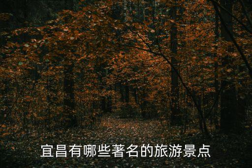 宜昌旅游景點，宜昌有哪些著名的旅游景點