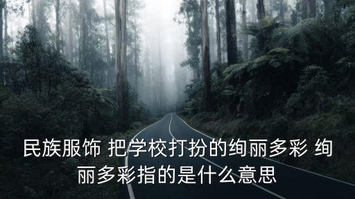 民族服飾 把學(xué)校打扮的絢麗多彩 絢麗多彩指的是什么意思