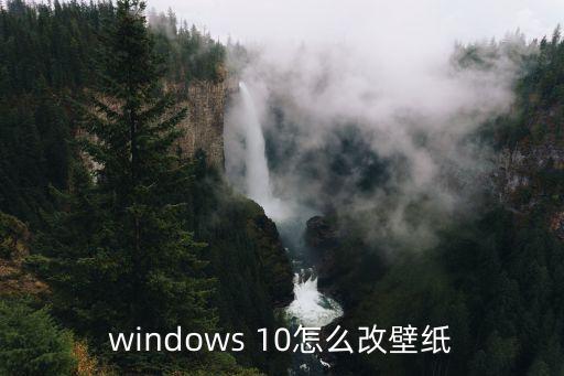 windows10壁紙，Windows10如何更換桌面壁紙更換一張自己喜歡的圖片