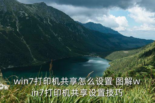 win7打印機共享設置，win7打印機共享怎么設置 圖解win7打印機共享設置技巧