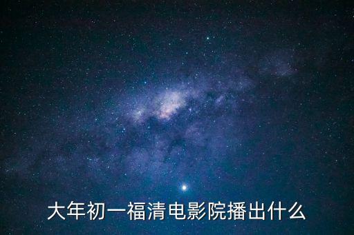大年初一福清電影院播出什么