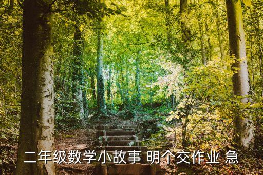 二年級(jí)數(shù)學(xué)故事，二年級(jí)數(shù)學(xué)小故事 明個(gè)交作業(yè) 急