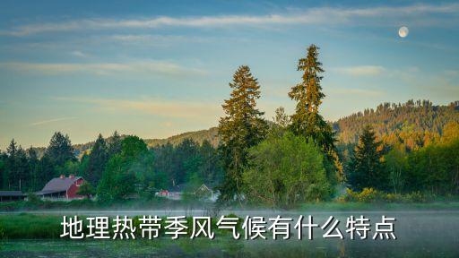 季風帶，地理熱帶季風氣候有什么特點