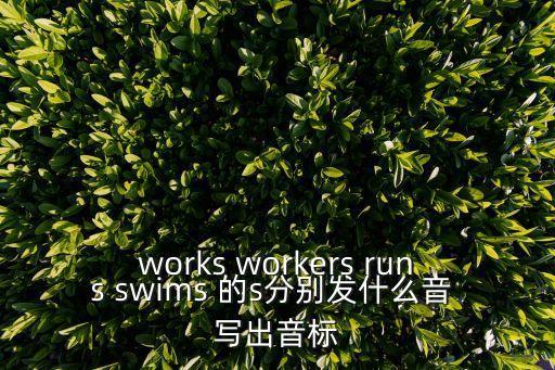 works workers runs swims 的s分別發什么音 寫出音標