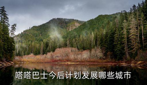 嗒嗒巴士，嗒嗒巴士今后計劃發展哪些城市