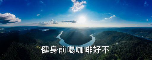 運動前喝咖啡，健身前喝咖啡好不