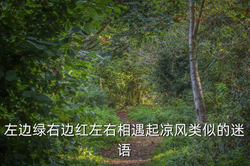 左邊綠，左邊綠右邊紅左右相遇起涼風類似的迷語