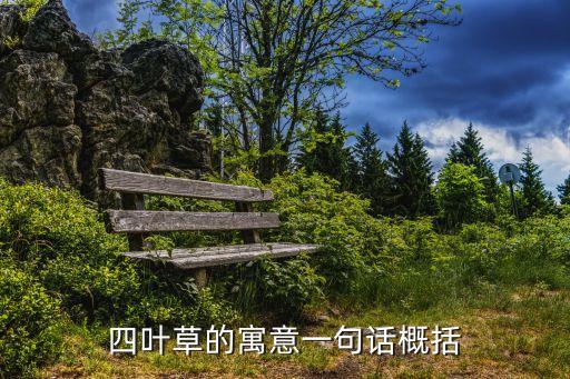 四葉草的寓意和象征，四葉草的寓意一句話概括