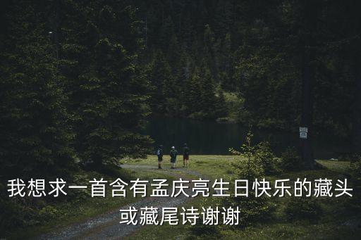 我想求一首含有孟慶亮生日快樂的藏頭或藏尾詩謝謝