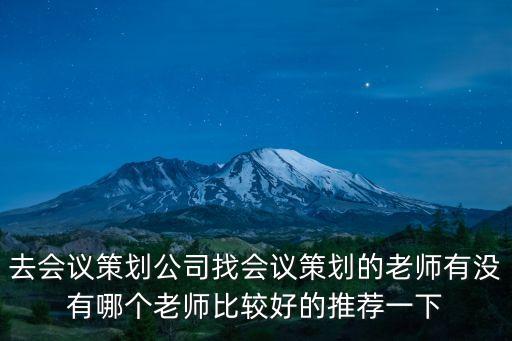 去會議策劃公司找會議策劃的老師有沒有哪個老師比較好的推薦一下