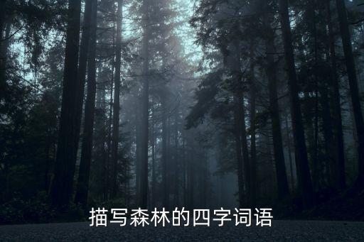 形容森林的詞語，描寫森林的四字詞語
