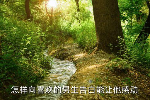 能打動(dòng)男生的表白，什么樣的表白能讓男生心動(dòng)