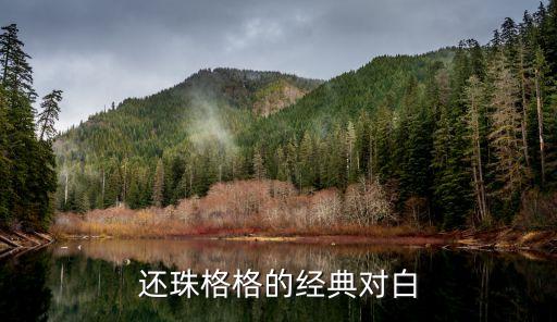 還珠格格經典臺詞，還珠格格紫薇答應爾康阿瑪經典臺詞