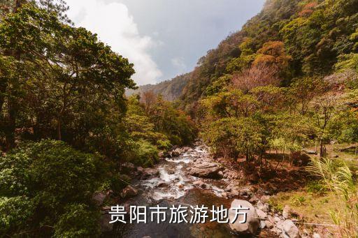 貴陽(yáng)景點(diǎn)，貴陽(yáng)必玩景點(diǎn)有哪些