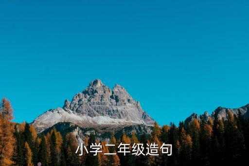 二年級(jí)造句100句，小學(xué)二年級(jí)上冊(cè)造句