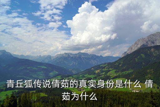 青丘狐傳說倩茹的真實(shí)身份是什么 倩茹為什么