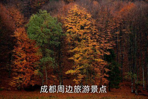 成都周邊旅游，四川成都周邊有哪些旅游風景區