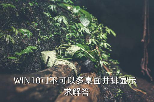 win10多桌面，Win10虛擬桌面使用教程怎么使用虛擬多桌面
