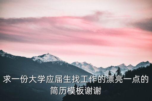 求一份大學(xué)應(yīng)屆生找工作的漂亮一點(diǎn)的簡歷模板謝謝
