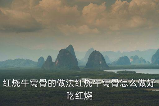 紅燒牛窩骨的做法紅燒牛窩骨怎么做好吃紅燒