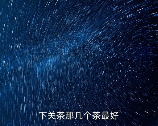 下關茶那幾個茶最好