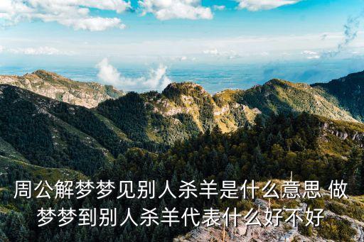 周公解夢夢見別人殺羊是什么意思 做夢夢到別人殺羊代表什么好不好