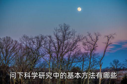 科學方法有哪些，研究科學的方法有哪些