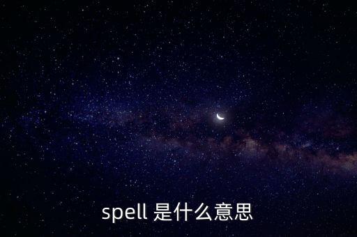 spell，spell 是什么意思