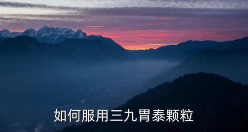 胃泰顆粒，三九胃泰顆粒一天幾次