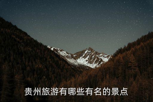 貴州旅游點(diǎn)，貴州旅游有哪些有名的景點(diǎn)
