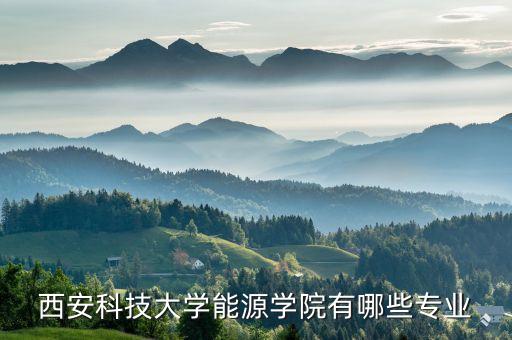 西安科技大學(xué)專業(yè)，西安科技大學(xué)哪個(gè)系比較好