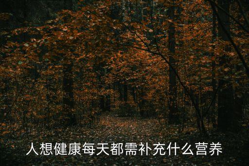 人想健康每天都需補充什么營養