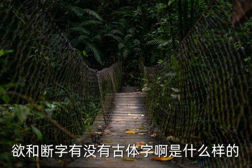 欲和斷字有沒(méi)有古體字啊是什么樣的