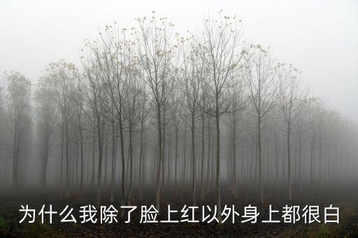 為什么我除了臉上紅以外身上都很白