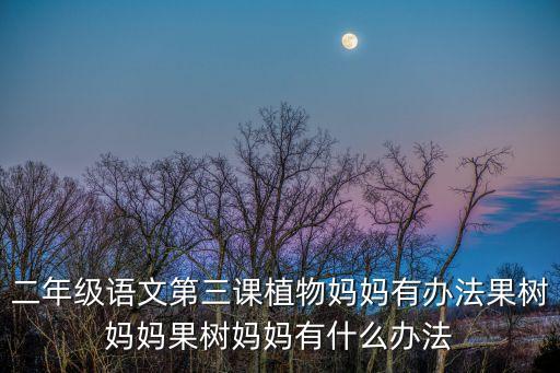 二年級(jí)語文第三課植物媽媽有辦法果樹媽媽果樹媽媽有什么辦法