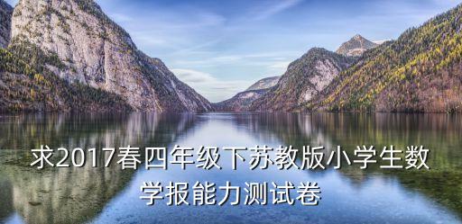 求2017春四年級下蘇教版小學生數(shù)學報能力測試卷