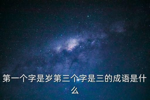 第一個字是歲第三個字是三的成語是什么