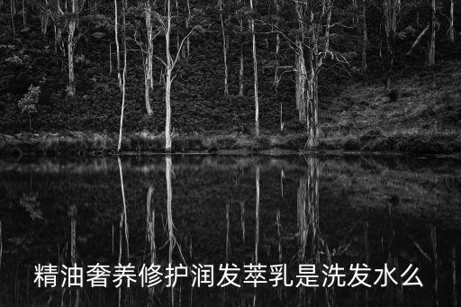 精油奢養(yǎng)修護(hù)潤(rùn)發(fā)萃乳是洗發(fā)水么