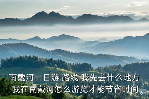 南戴河一日游 路線 我先去什么地方 我在南戴河怎么游覽才能節(jié)省時間