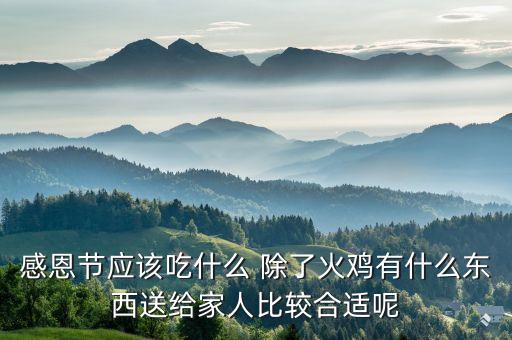 感恩節(jié)應(yīng)該吃什么 除了火雞有什么東西送給家人比較合適呢